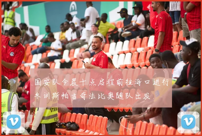 国安队今晨十点启程前往海口进行冬训斯帕吉奇法比奥随队出发