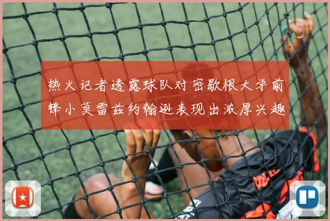 热火记者透露球队对密歇根大学前锋小莫雷兹约翰逊表现出浓厚兴趣
